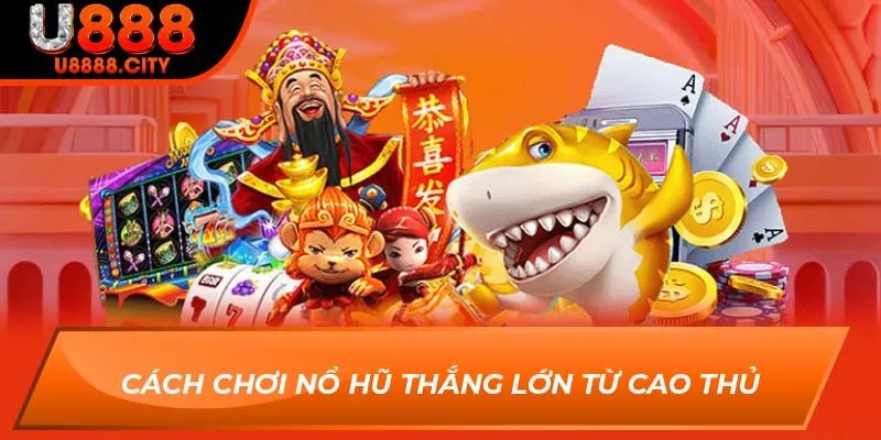 Cách Chơi Nổ Hũ Thắng Lớn Cho Anh Em Đam Mê Cá Cược Tại U888 1 Cách chơi nổ hũ thắng lớn từ cao thủ
