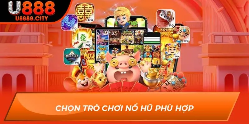 Cách Chơi Nổ Hũ Thắng Lớn Cho Anh Em Đam Mê Cá Cược Tại U888 2 Chọn trò chơi nổ hũ phù hợp
