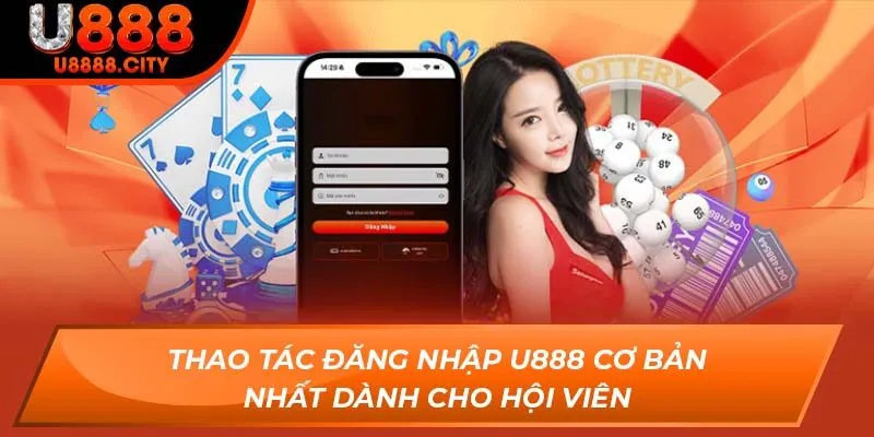 Đăng Nhập U888 - Truy Cập Nhà Cái Trực Tuyến Top 1 Châu Á 2 Thao tác đăng nhập U888 cơ bản nhất dành cho hội viên